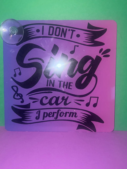 I don’t sing in the car I perform